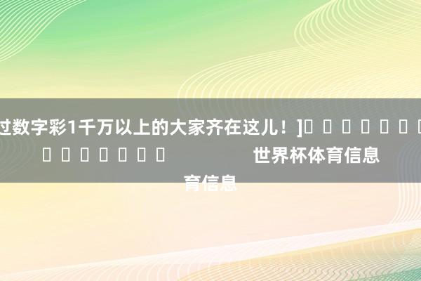中过数字彩1千万以上的大家齐在这儿！]															                世界杯体育信息