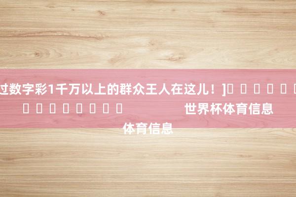 中过数字彩1千万以上的群众王人在这儿！]															                世界杯体育信息