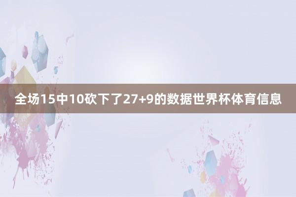 全场15中10砍下了27+9的数据世界杯体育信息