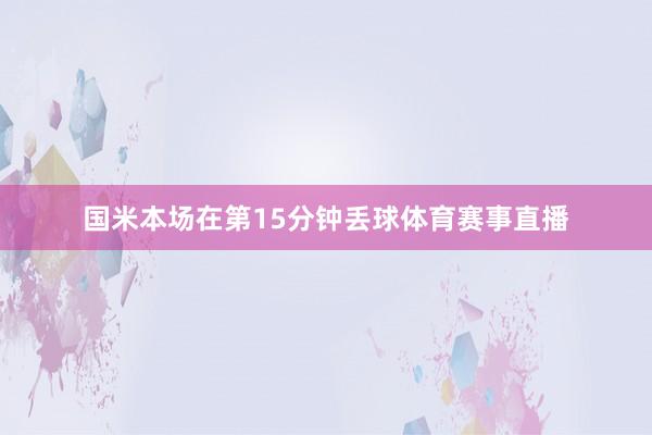 国米本场在第15分钟丢球体育赛事直播