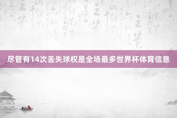 尽管有14次丢失球权是全场最多世界杯体育信息