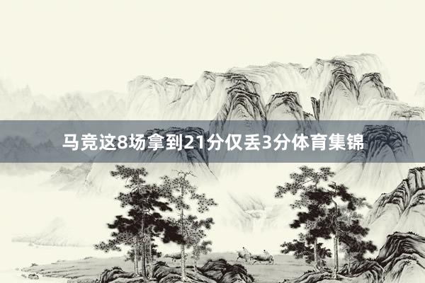 马竞这8场拿到21分仅丢3分体育集锦