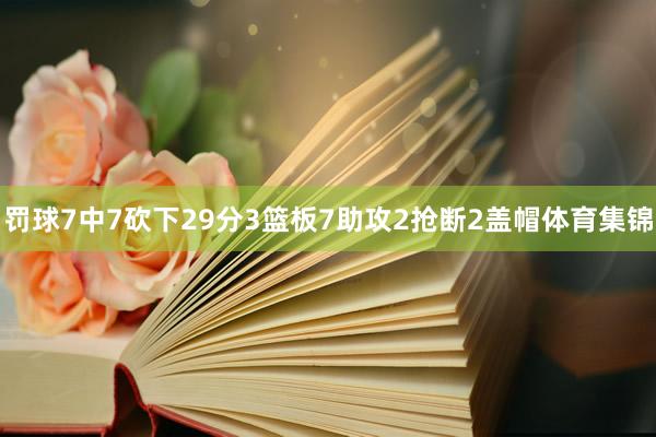 罚球7中7砍下29分3篮板7助攻2抢断2盖帽体育集锦