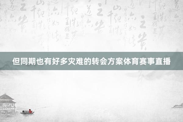 但同期也有好多灾难的转会方案体育赛事直播