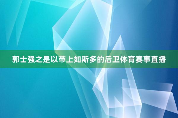 郭士强之是以带上如斯多的后卫体育赛事直播