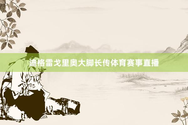 迪格雷戈里奥大脚长传体育赛事直播