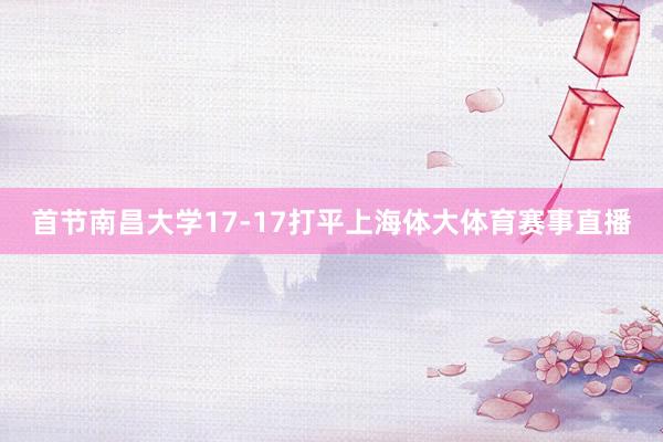 首节南昌大学17-17打平上海体大体育赛事直播