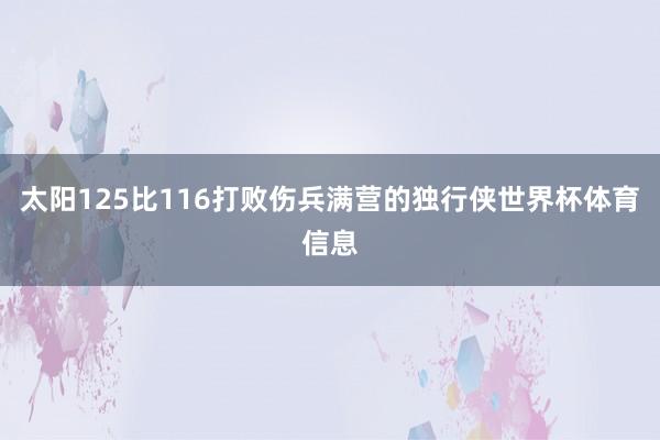 太阳125比116打败伤兵满营的独行侠世界杯体育信息