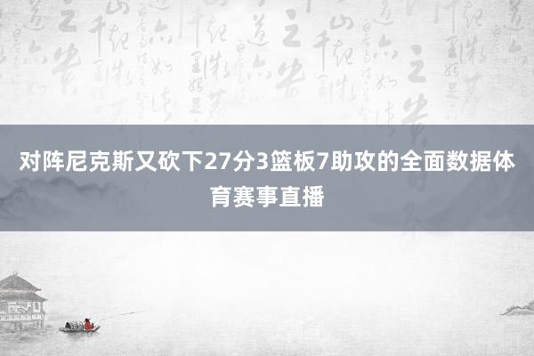 对阵尼克斯又砍下27分3篮板7助攻的全面数据体育赛事直播