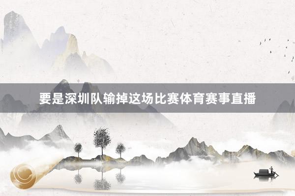 要是深圳队输掉这场比赛体育赛事直播