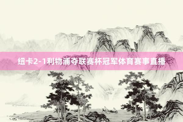纽卡2-1利物浦夺联赛杯冠军体育赛事直播