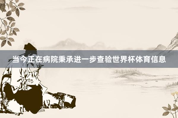当今正在病院秉承进一步查验世界杯体育信息