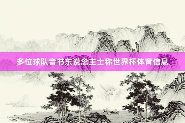 多位球队音书东说念主士称世界杯体育信息