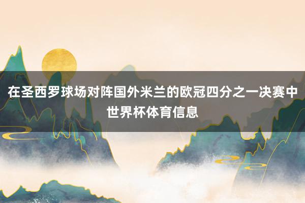 在圣西罗球场对阵国外米兰的欧冠四分之一决赛中世界杯体育信息