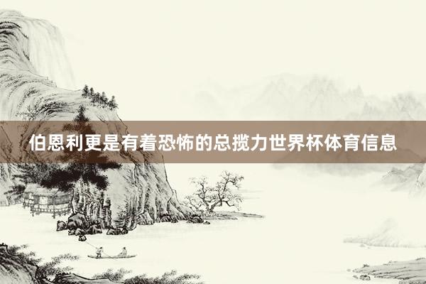 伯恩利更是有着恐怖的总揽力世界杯体育信息