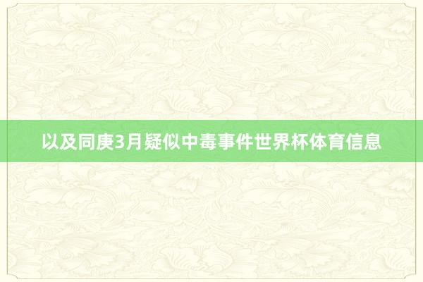 以及同庚3月疑似中毒事件世界杯体育信息