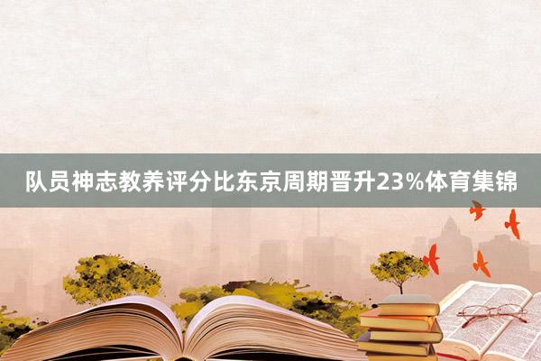 队员神志教养评分比东京周期晋升23%体育集锦