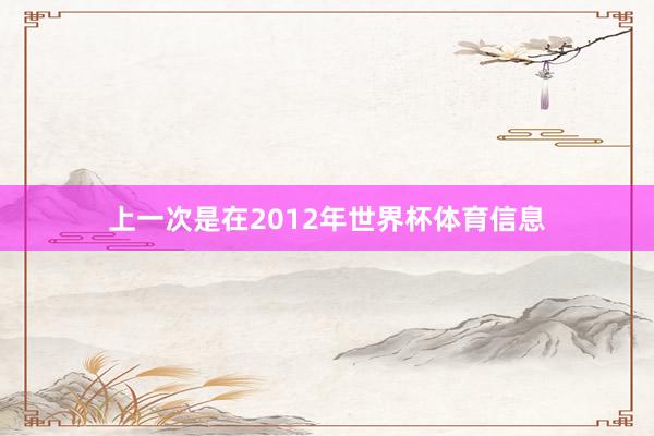上一次是在2012年世界杯体育信息