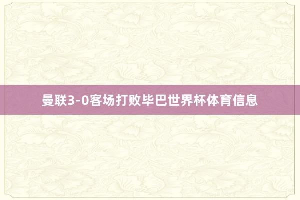 曼联3-0客场打败毕巴世界杯体育信息