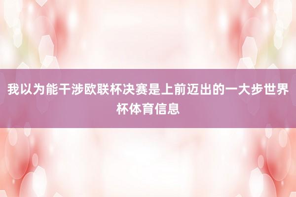 我以为能干涉欧联杯决赛是上前迈出的一大步世界杯体育信息