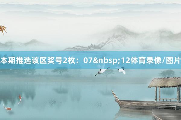 本期推选该区奖号2枚:07 12体育录像/图片