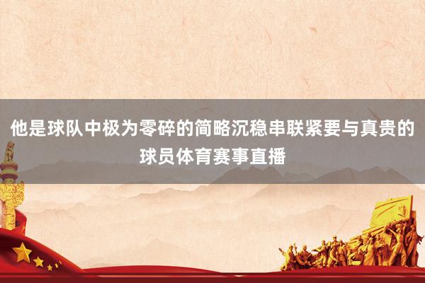 他是球队中极为零碎的简略沉稳串联紧要与真贵的球员体育赛事直播