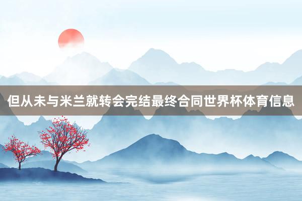 但从未与米兰就转会完结最终合同世界杯体育信息