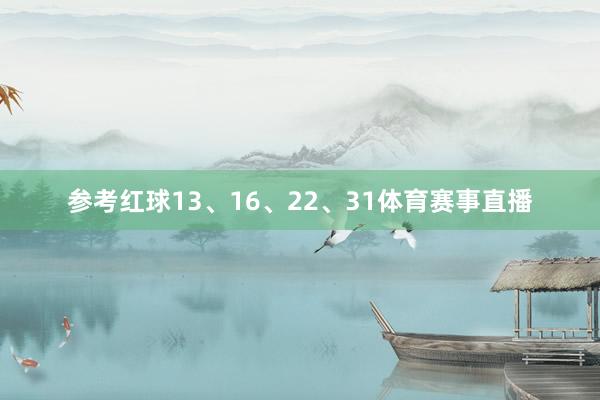 参考红球13、16、22、31体育赛事直播