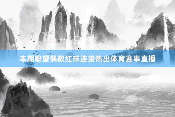 本期瞻望偶数红球连接热出体育赛事直播