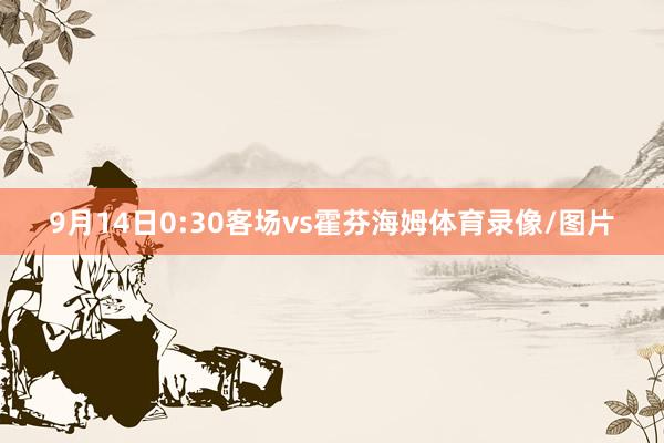9月14日0:30客场vs霍芬海姆体育录像/图片