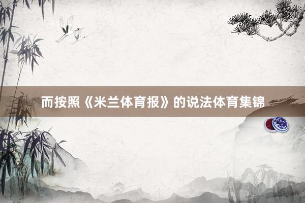 而按照《米兰体育报》的说法体育集锦