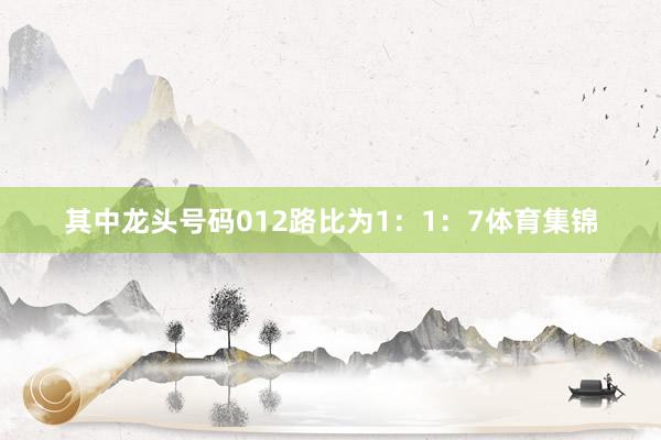 其中龙头号码012路比为1：1：7体育集锦