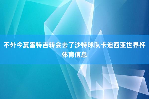 不外今夏雷特吉转会去了沙特球队卡迪西亚世界杯体育信息