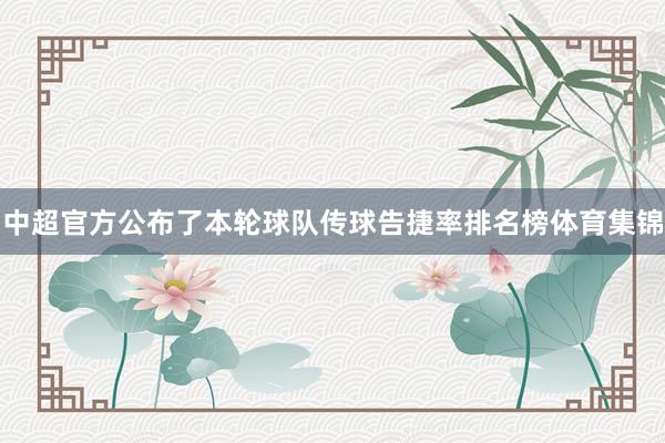 中超官方公布了本轮球队传球告捷率排名榜体育集锦