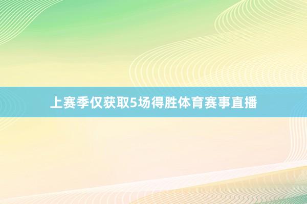 上赛季仅获取5场得胜体育赛事直播