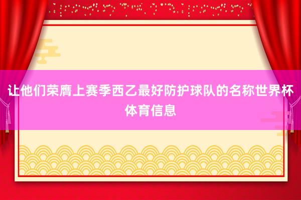 让他们荣膺上赛季西乙最好防护球队的名称世界杯体育信息