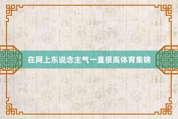 在网上东说念主气一直很高体育集锦