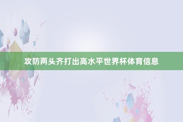 攻防两头齐打出高水平世界杯体育信息