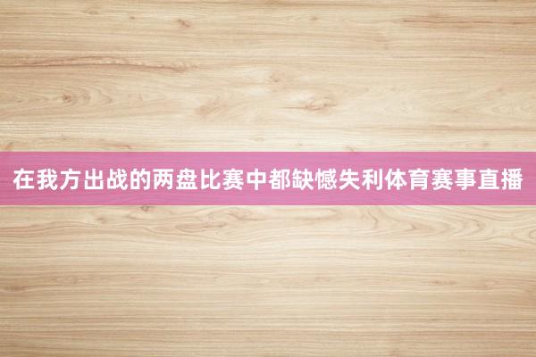 在我方出战的两盘比赛中都缺憾失利体育赛事直播