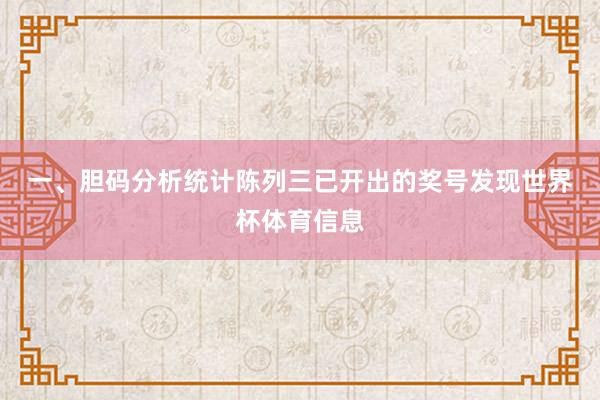 一、胆码分析　　统计陈列三已开出的奖号发现世界杯体育信息