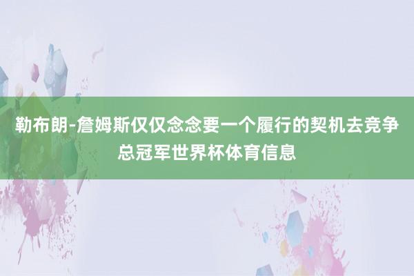 勒布朗-詹姆斯仅仅念念要一个履行的契机去竞争总冠军世界杯体育信息