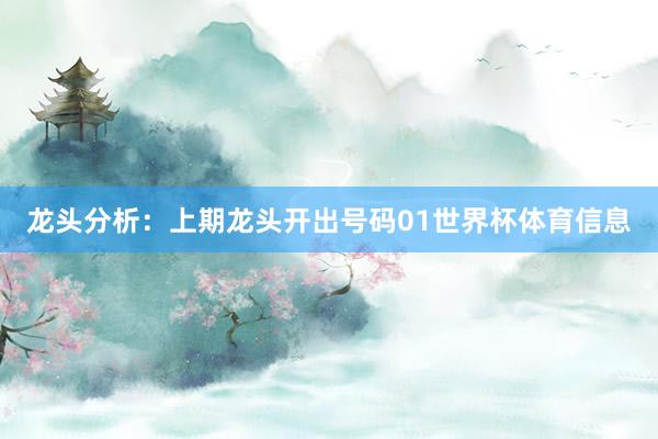 龙头分析：　　上期龙头开出号码01世界杯体育信息