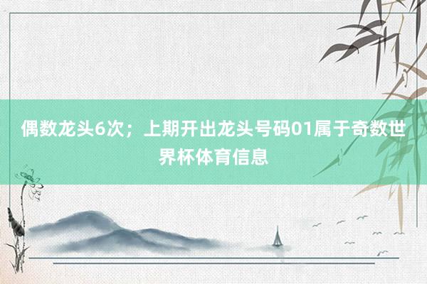 偶数龙头6次；上期开出龙头号码01属于奇数世界杯体育信息