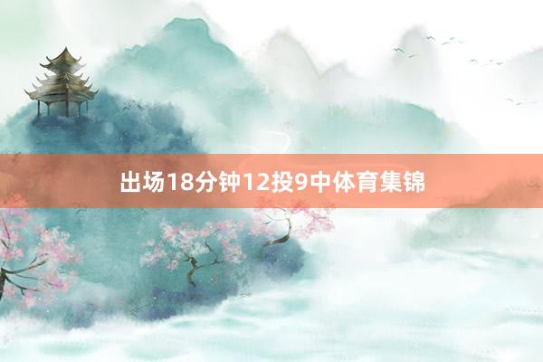 出场18分钟12投9中体育集锦