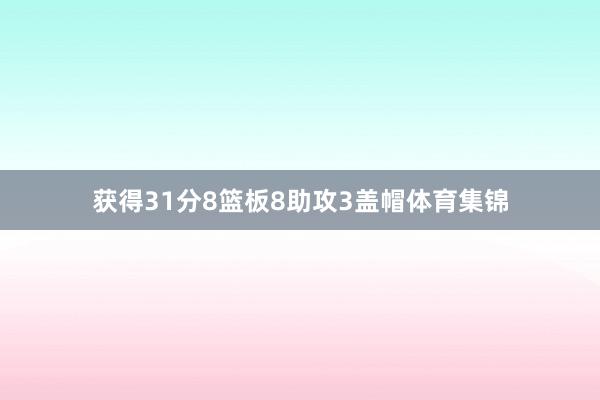 获得31分8篮板8助攻3盖帽体育集锦