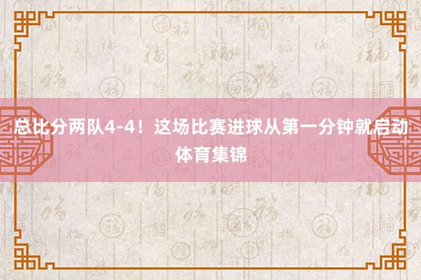 总比分两队4-4！这场比赛进球从第一分钟就启动体育集锦
