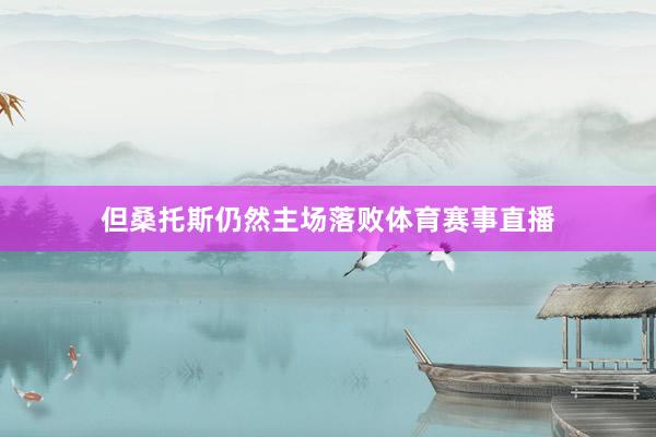 但桑托斯仍然主场落败体育赛事直播
