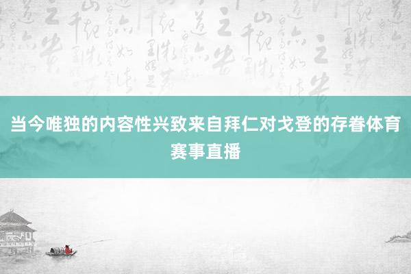 当今唯独的内容性兴致来自拜仁对戈登的存眷体育赛事直播