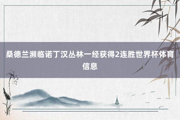 桑德兰濒临诺丁汉丛林一经获得2连胜世界杯体育信息