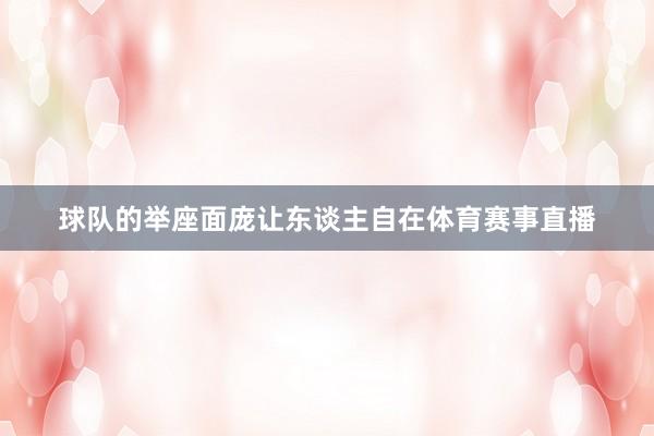 球队的举座面庞让东谈主自在体育赛事直播